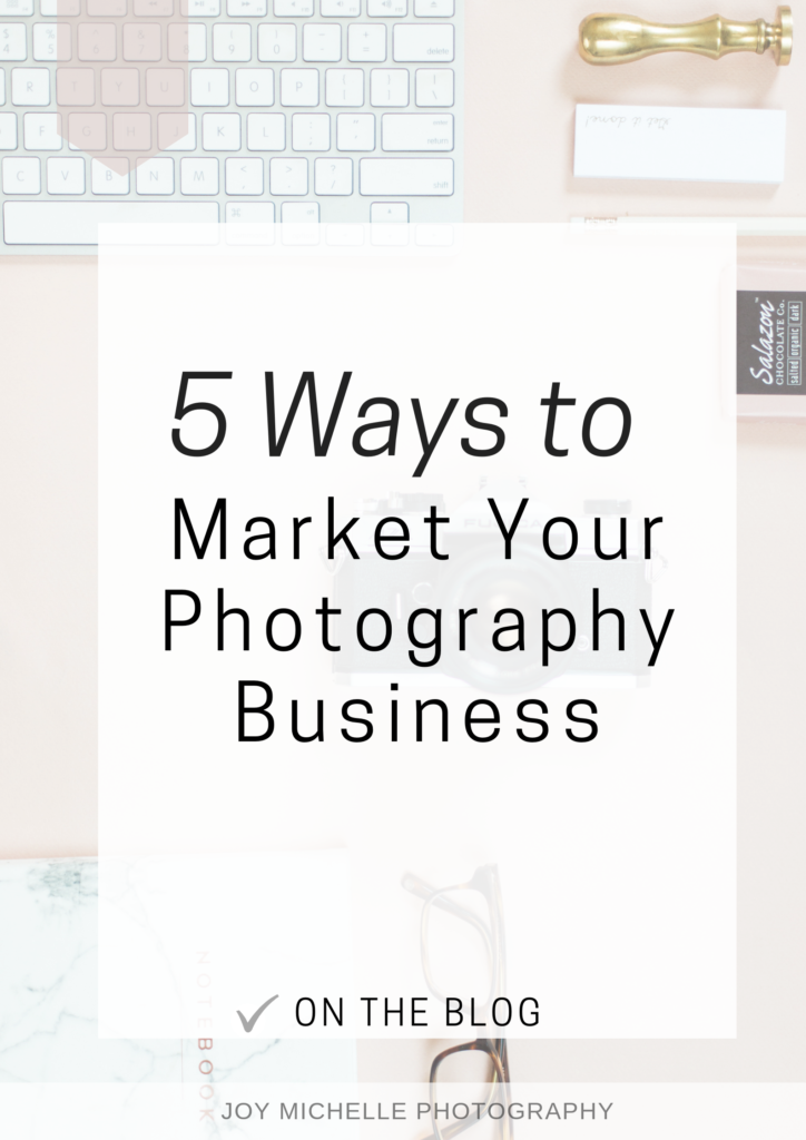 5 ways to marketing your photography business-Joy Michelle Photography