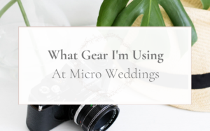 What Gear I am Using at Micro Weddings - Joy Michelle Photography